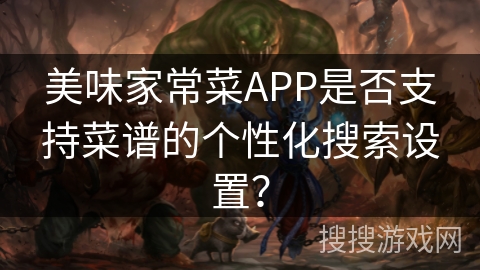 美味家常菜APP是否支持菜谱的个性化搜索设置？