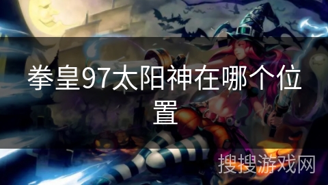 拳皇97太阳神在哪个位置