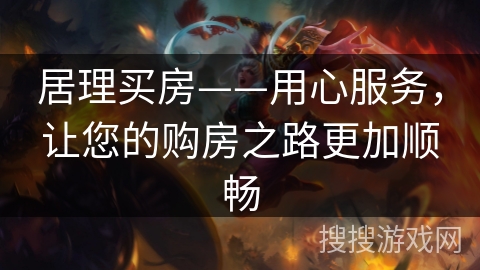 居理买房——用心服务，让您的购房之路更加顺畅