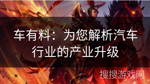 车有料：为您解析汽车行业的产业升级