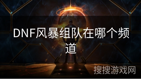 DNF风暴组队在哪个频道