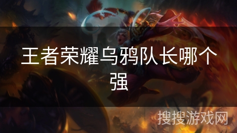王者荣耀乌鸦队长哪个强