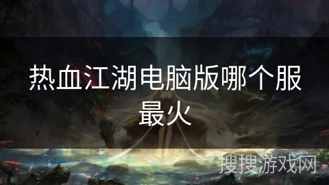 热血江湖电脑版哪个服最火