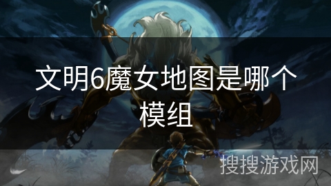 文明6魔女地图是哪个模组