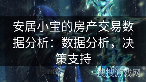 安居小宝的房产交易数据分析：数据分析，决策支持