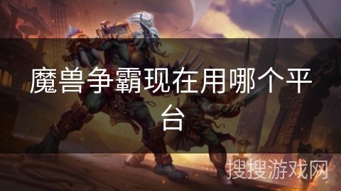 魔兽争霸现在用哪个平台 魔兽争霸现在用哪个平台