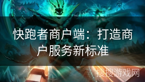 快跑者商户端:打造商户服务新标准 快跑者商户端:打造商户服务新标准