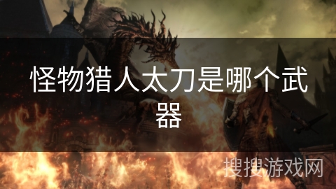 怪物猎人太刀是哪个武器