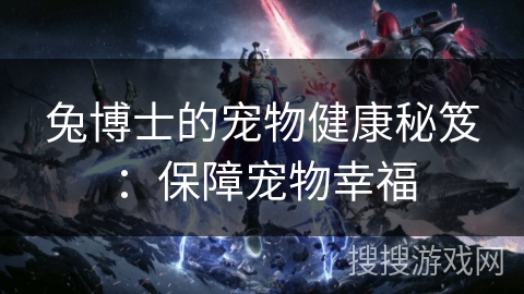 兔博士的宠物健康秘笈:保障宠物幸福 兔博士的宠物健康秘笈:保障宠物幸福