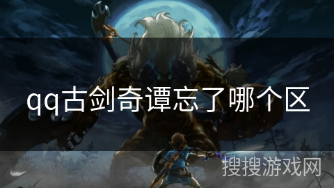 qq古剑奇谭忘了哪个区