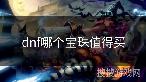 dnf哪个宝珠值得买 dnf哪个宝珠值得买