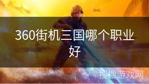 360街机三国哪个职业好 360街机三国哪个职业好