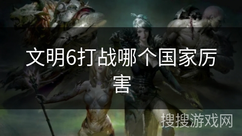 文明6打战哪个国家厉害