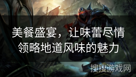 美餐盛宴，让味蕾尽情领略地道风味的魅力