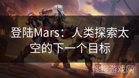 登陆Mars：人类探索太空的下一个目标