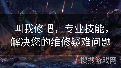 叫我修吧,专业技能,解决您的维修疑难问题 叫我修吧,专业技能,解决您的维修疑难问题