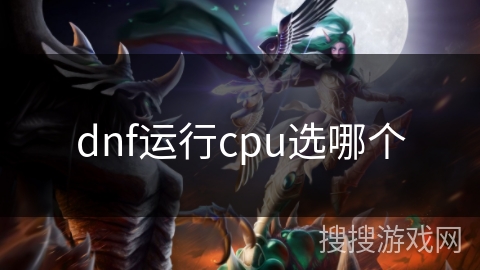 dnf运行cpu选哪个