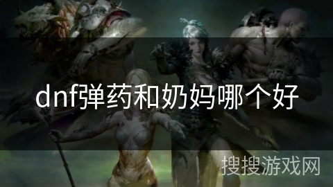dnf弹药和奶妈哪个好