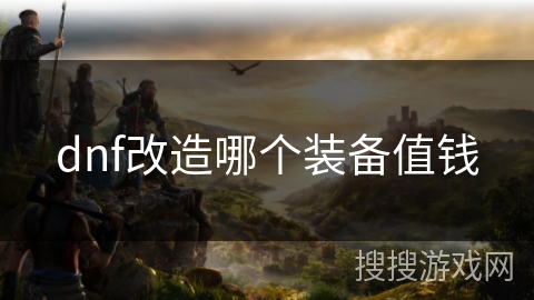 dnf改造哪个装备值钱