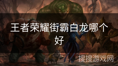 王者荣耀街霸白龙哪个好