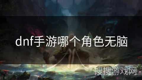 dnf手游哪个角色无脑