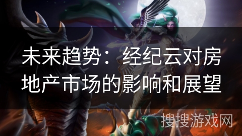 未来趋势：经纪云对房地产市场的影响和展望