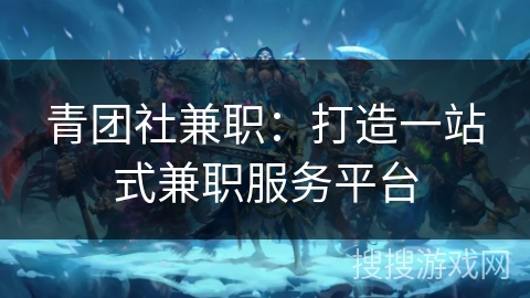 青团社兼职：打造一站式兼职服务平台