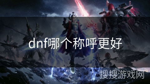 dnf哪个称呼更好