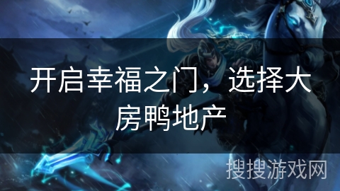 开启幸福之门，选择大房鸭地产