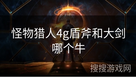 怪物猎人4g盾斧和大剑哪个牛