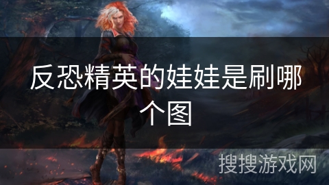 反恐精英的娃娃是刷哪个图