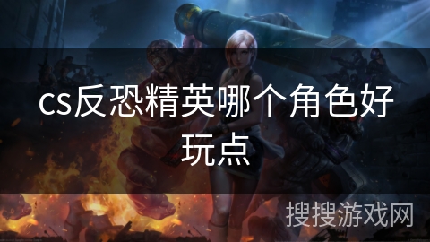 cs反恐精英哪个角色好玩点