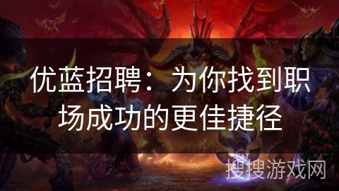 优蓝招聘：为你找到职场成功的更佳捷径