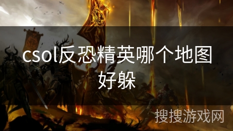 csol反恐精英哪个地图好躲
