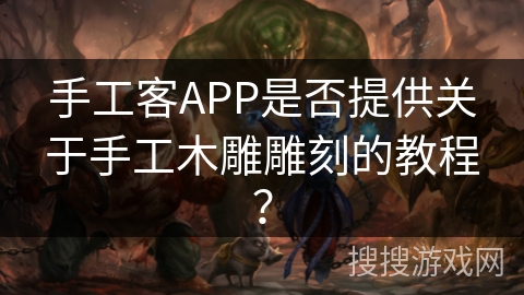 手工客APP是否提供关于手工木雕雕刻的教程？