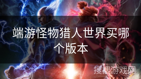 端游怪物猎人世界买哪个版本