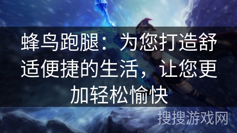 蜂鸟跑腿：为您打造舒适便捷的生活，让您更加轻松愉快