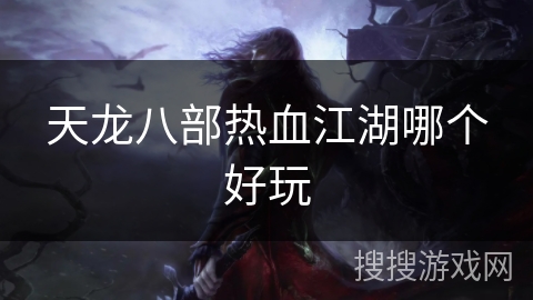 天龙八部热血江湖哪个好玩
