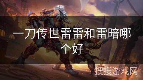一刀传世雷雷和雷暗哪个好 一刀传世雷雷和雷暗哪个好