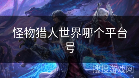 怪物猎人世界哪个平台号