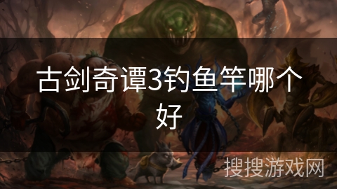 古剑奇谭3钓鱼竿哪个好