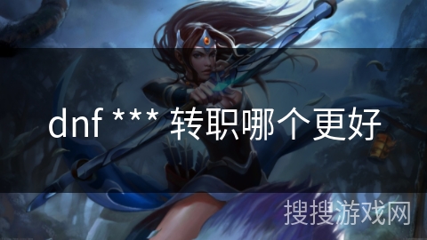 dnf *** 转职哪个更好
