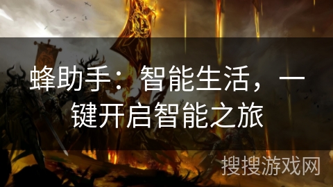 蜂助手:智能生活,一键开启智能之旅 蜂助手:智能生活,一键开启智能之旅