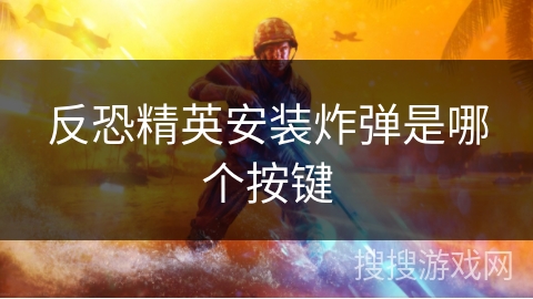 反恐精英安装炸弹是哪个按键 反恐精英安装炸弹是哪个按键