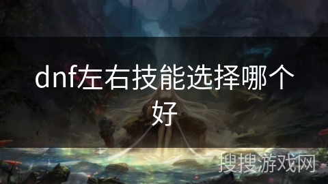 dnf左右技能选择哪个好