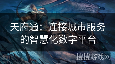 天府通：连接城市服务的智慧化数字平台