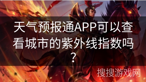 天气预报通APP可以查看城市的紫外线指数吗？