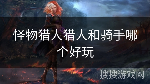 怪物猎人猎人和骑手哪个好玩