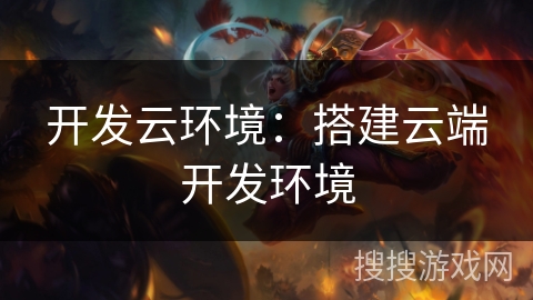 开发云环境：搭建云端开发环境