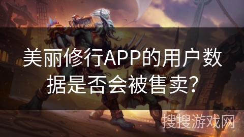 美丽修行APP的用户数据是否会被售卖？